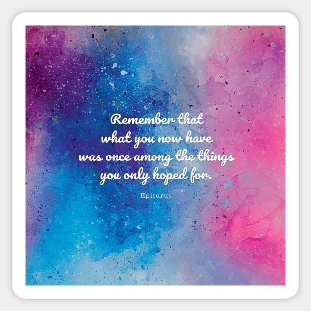 Remember that what you now have was once among the things you only hoped for. Epicurus Sticker by StudioCitrine